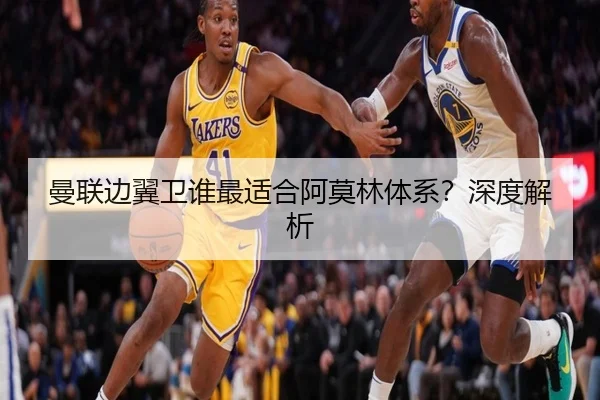 曼联边翼卫谁最适合阿莫林体系？深度解析