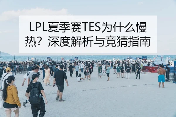 LPL夏季赛TES为什么慢热？深度解析与竞猜指南